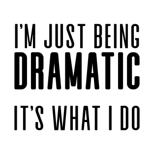 I'm Just Being Dramatic T-Shirt