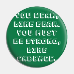 You Weak, Like Bear. You Must Be Strong, Like Cabbage. Pin