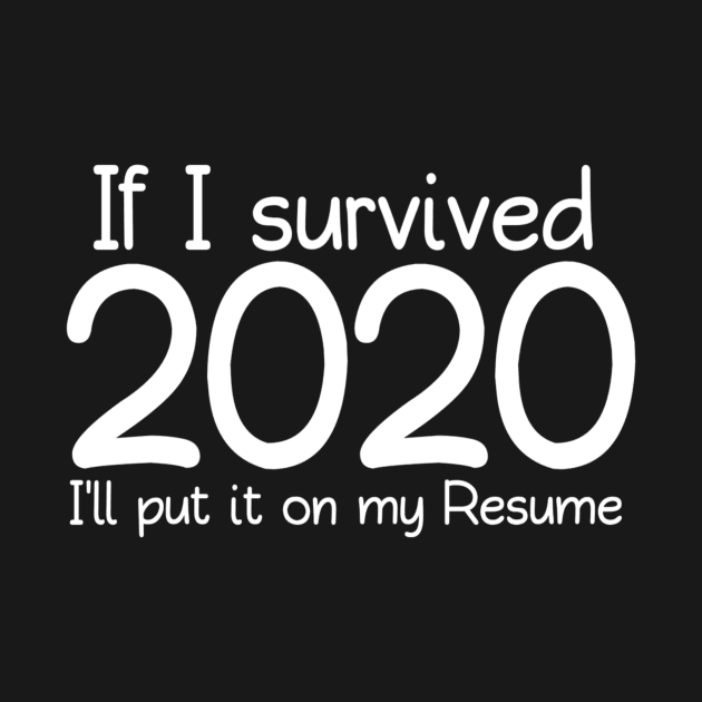 If I Survived 2020 I'll Put It On My Resume 2020 Funny Memes For 2020 Crisis For Typed Design Man's & Woman's by Salam Hadi