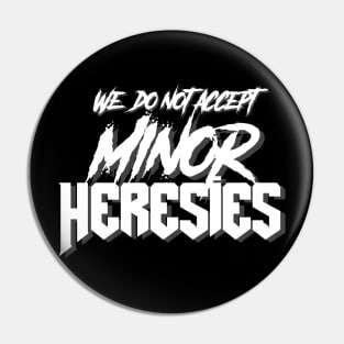 We Do Not Accept Minor Heresies (white) Pin