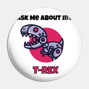 Ask me about my robot t-rex Pin