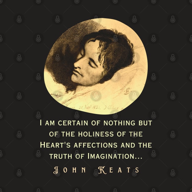 John Keats portrait and quote: “I am certain of nothing but of the holiness of the Heart's affections and the truth of Imagination..." by artbleed