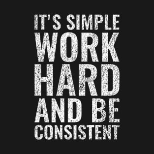 It's Simple Work Hard and Be Consistent | Motivational T-Shirt