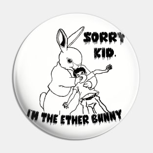 Sorry Kid, I'm the Ether Bunny Pin