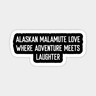 Alaskan Malamute Love Where Adventure Meets Laughter Magnet