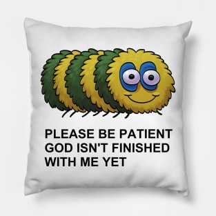 Please Be Patient, God Isn't Finished With Me Yet Pillow