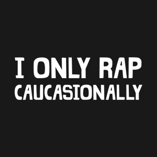 I only rap caucasionally T-Shirt