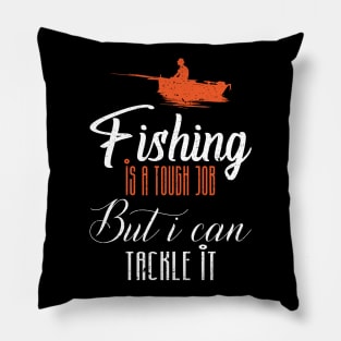 Fishing is a tough job but i can tackle it Pillow