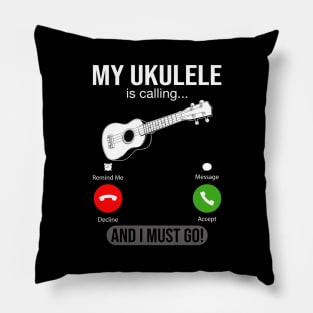 My Ukulele Is Calling And I Must Go Pillow