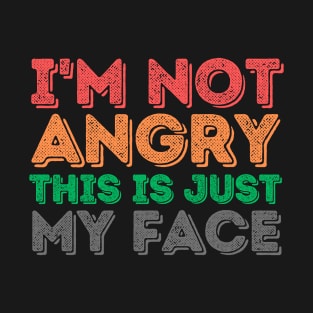 I'm Not Angry This Is Just My Face T-Shirt