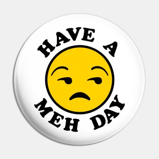 Have a Meh Day Pin