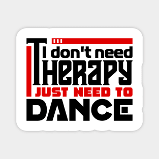 I don't need therapy, I just need to dance Magnet