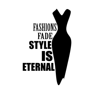 Fashions fade style is eternal T-Shirt