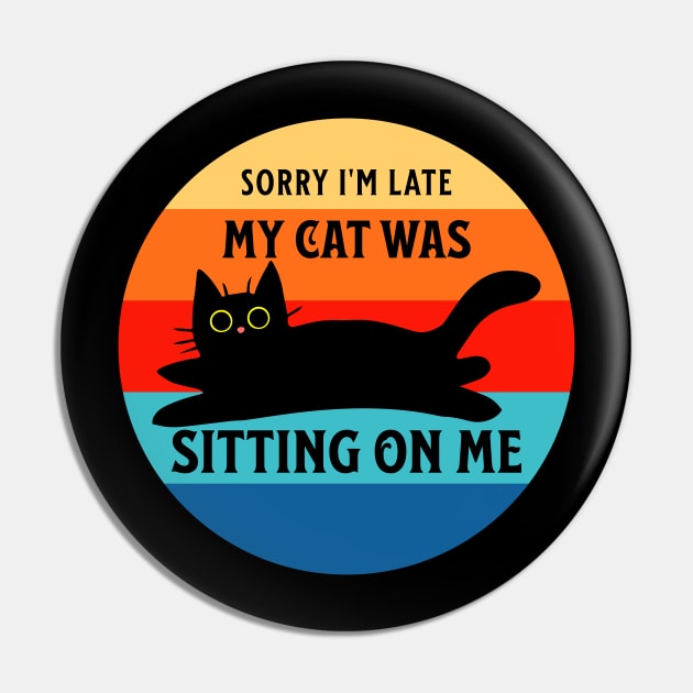 Sorry I'm Late, My Cat Was Sitting on Me Pin by LexieLou