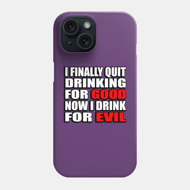 I finally quit drinking for good. Now I drink for evil - sarcastic joke Phone Case by DinaShalash