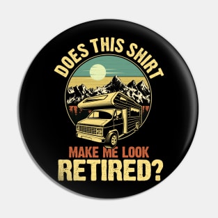 Does This Shirt Make Me Look Retired Camping Retirement RV Pin