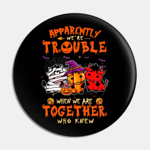 Apparently We're Trouble When We Are Together tshirt  Cow Halloween T-Shirt Pin by American Woman