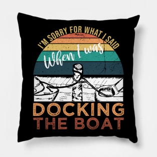 Funny Vintage Retro, I'm Sorry For What I Said When I Was Docking The Boat Pillow