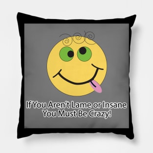 If You Aren't Lame or Insane You Must Be Crazy! - 1 Pillow