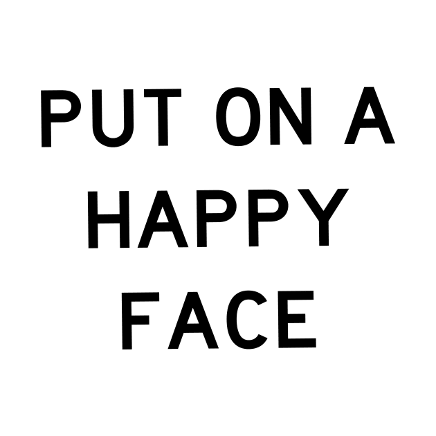 Put On A Happy Face by quoteee