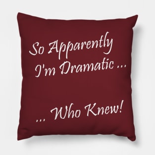 I'm Dramatic - Who Knew! Pillow