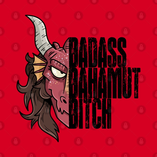 Badass Bahamut Bitch by Dumb Dragons Productions Store