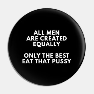 All Men Are Created Equally Only The Best Eat That Pussy Pin