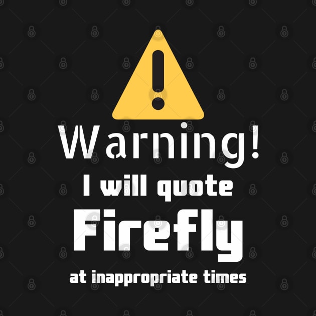 Warning I will quote firefly at inappropriate times by DennisMcCarson