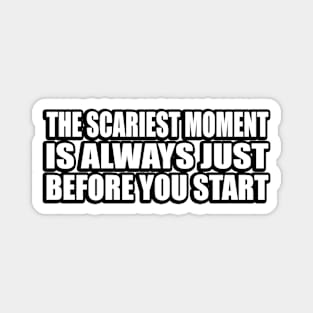 The scariest moment is always just before you start Magnet