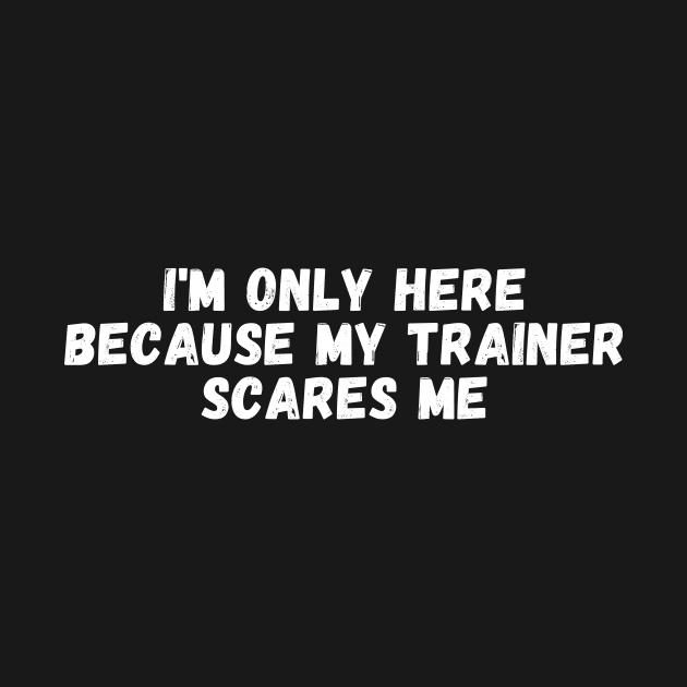 I'm Only Here Because My Trainer Scares Me by manandi1
