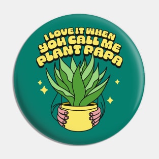 I Love It When You Call Me Plant Papa Pin