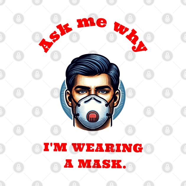 Ask me why I’m wearing a mask. by DMcK Designs