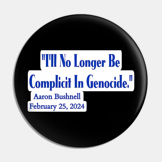 "I'll No Longer Be Complicit In Genocide" ~ Aaron Bushnell, February 25, 2024 - Blue And White - Back Pin by SubversiveWare