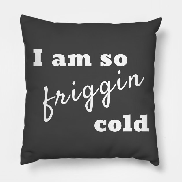 I am so friggin cold Pillow by AJSquad