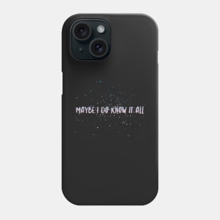 Maybe I do know it all Phone Case