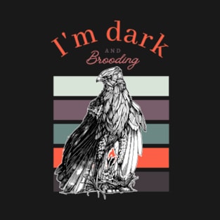 I'm Dark and Brooding T-Shirt