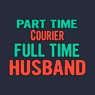 Courier Part Time Husband Full Time T-Shirt