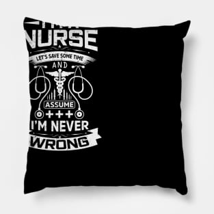 I'm a nurse let's save some time and assume I'm never wrong Pillow