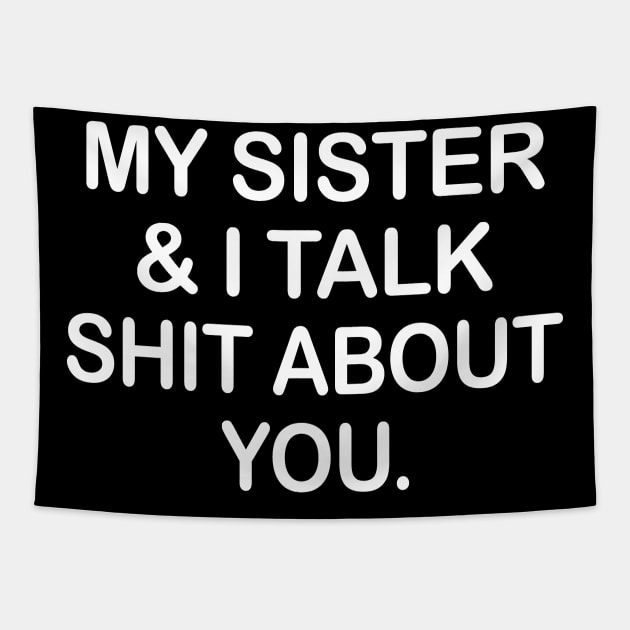 My Sister And I Talk Shit About You Funny Shirt Tapestry by Krysta Clothing