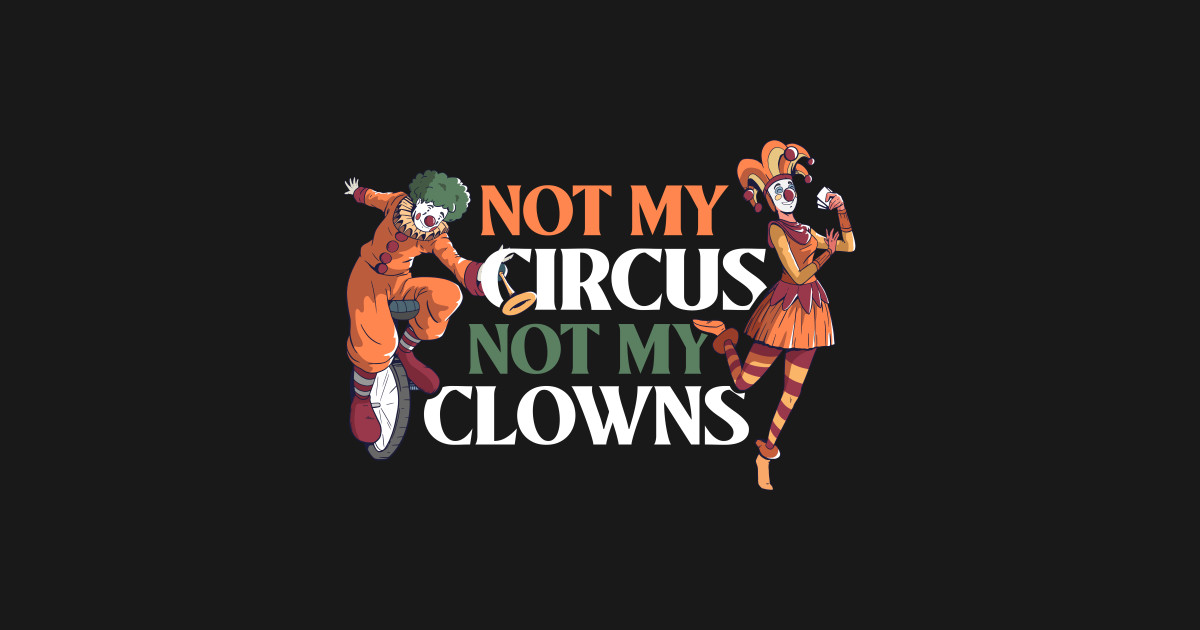 Not My Circus Not My Clowns Funny Clown T Not My Circus Not My Clowns T Shirt Teepublic 