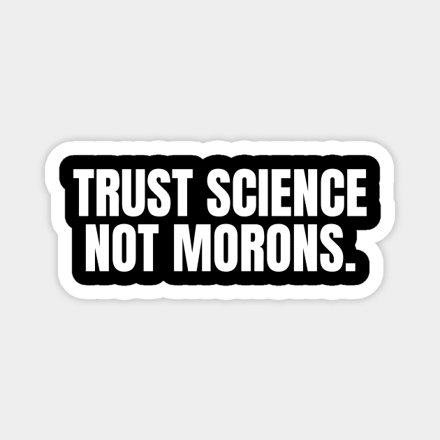 Trust Science Not Morons Magnet by BlueSkyGiftCo