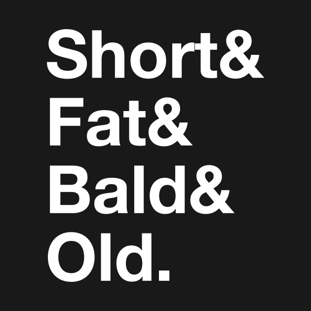 Short & Fat & Bald & Old by BuzzBenson