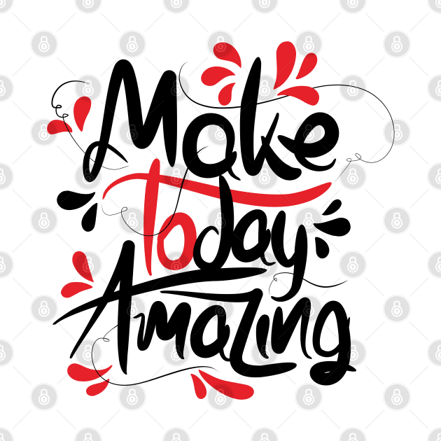 Make Today Amazing by Distrowlinc