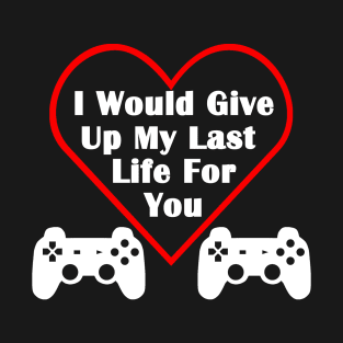 I would give up my last life for you gamer couple love heart valentines T-Shirt