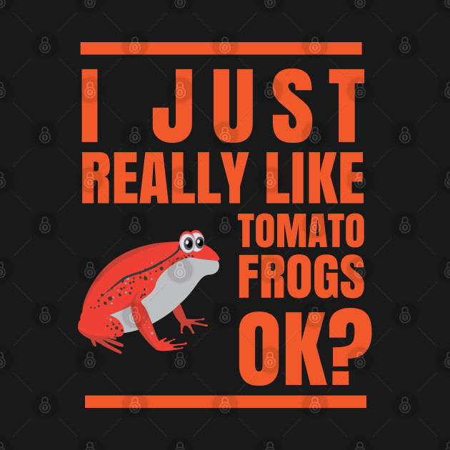 Discover I JUST REALLY LIKE TOMATO FROGS OKAY - Frogs - T-Shirt