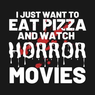 I Just Want To Eat Pizza And Watch Horror Movies T-Shirt