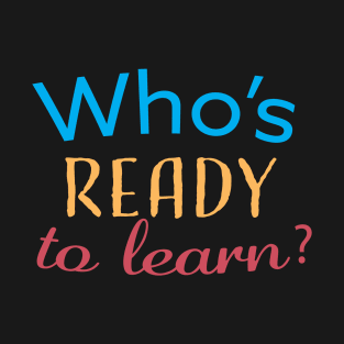 who's ready to learn? T-Shirt