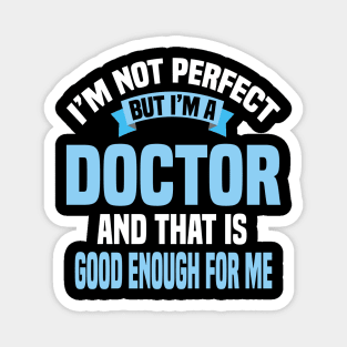 I'm Not Perfect But I'm A Doctor And That Is Good Enough For Me Magnet