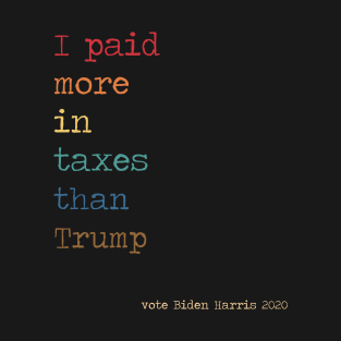 I paid more in taxes than Trump Vote Biden Harris 2020 T-Shirt