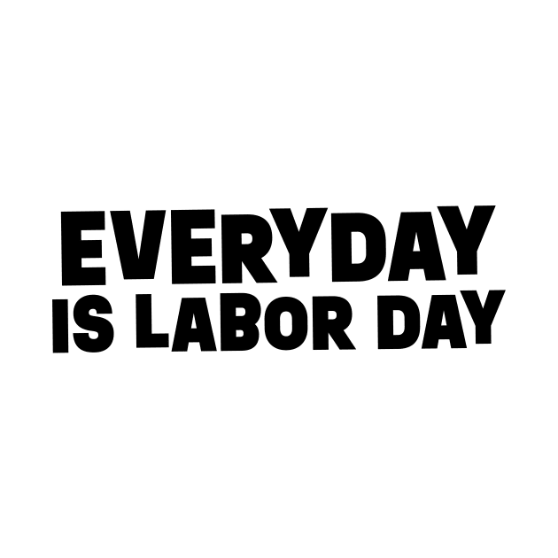 Everyday is Labor Day || Black Version by Mad Swell Designs